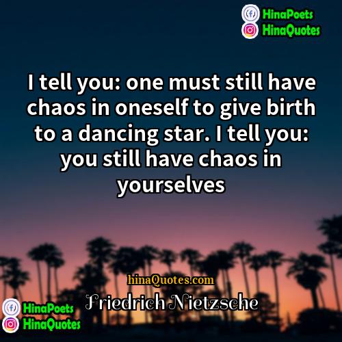 Friedrich Nietzsche Quotes | I tell you: one must still have